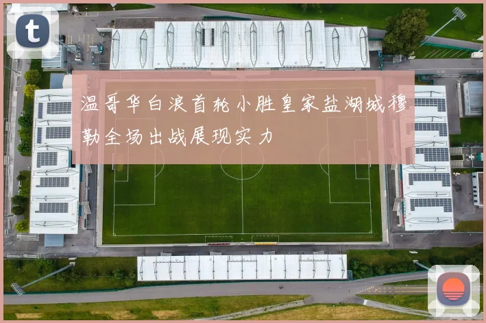 温哥华白浪首轮小胜皇家盐湖城穆勒全场出战展现实力