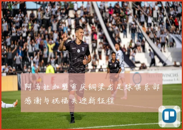 阿马杜加盟重庆铜梁龙足球俱乐部感谢与祝福共迎新征程